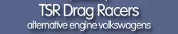 visit TSR Drag Racers, alternative engine VW specialists